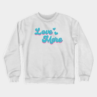 Love more Crewneck Sweatshirt